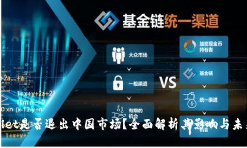 TPWallet是否退出中国市场？全面解析其影响与未来走向